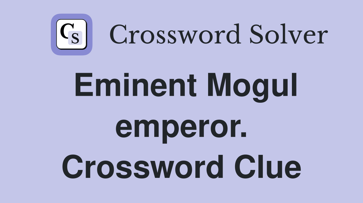 Eminent Mogul emperor. Crossword Clue