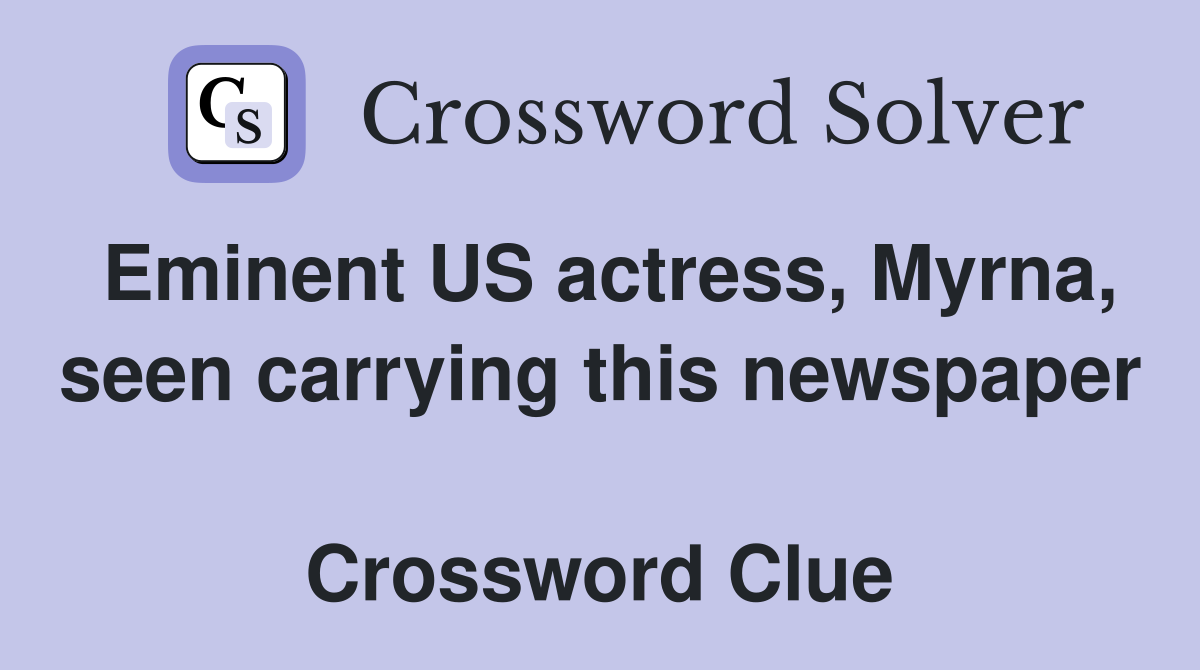 Eminent US actress, Myrna, seen carrying this newspaper  Crossword Clue
