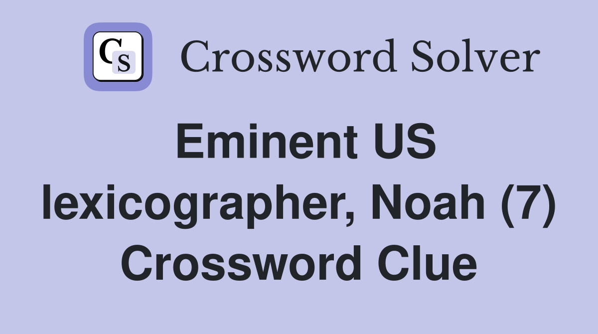 Eminent US lexicographer, Noah (7) Crossword Clue
