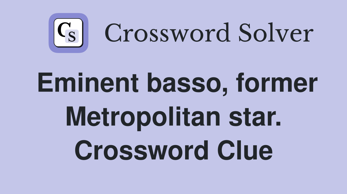 Eminent basso, former Metropolitan star. Crossword Clue