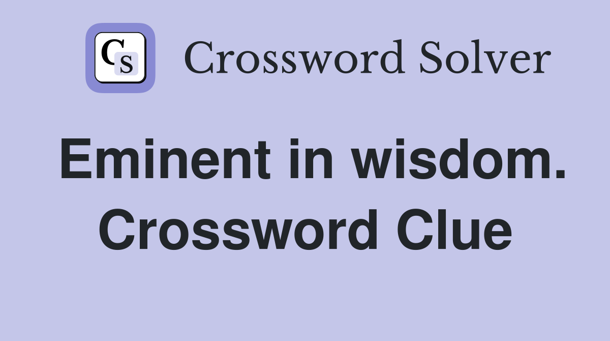 Eminent in wisdom. Crossword Clue