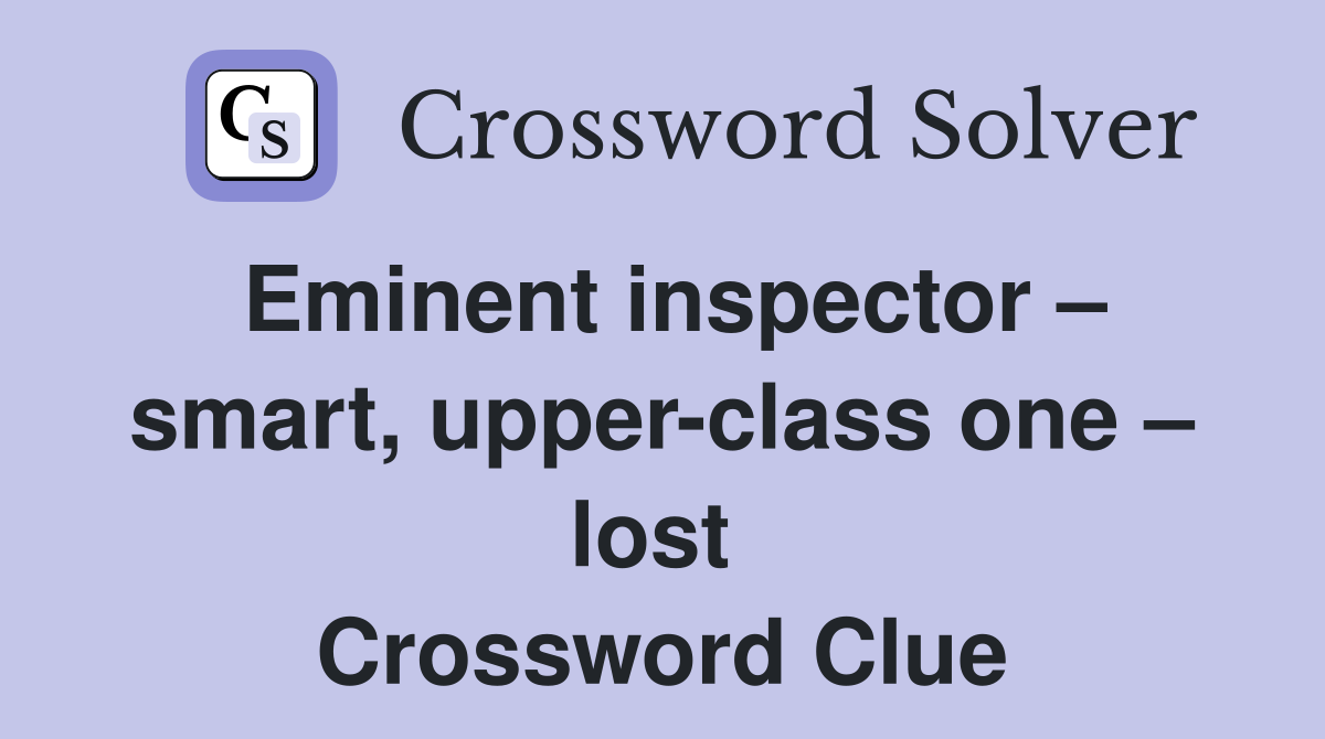 Eminent inspector – smart, upper-class one – lost  Crossword Clue