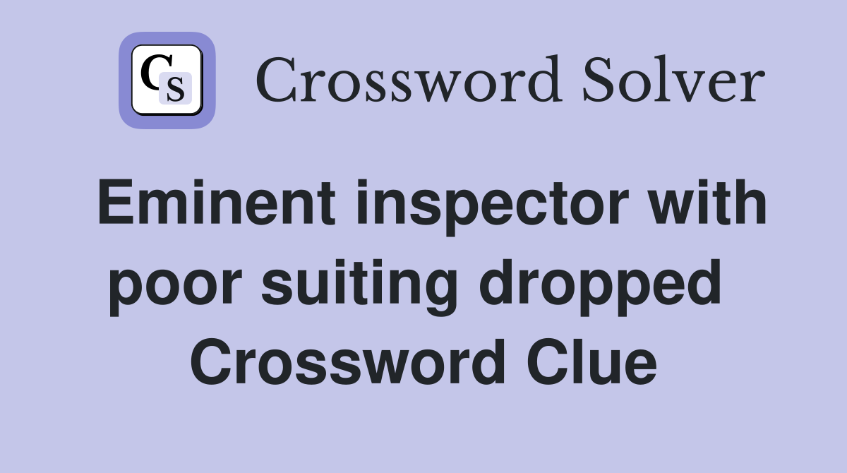 Eminent inspector with poor suiting dropped  Crossword Clue