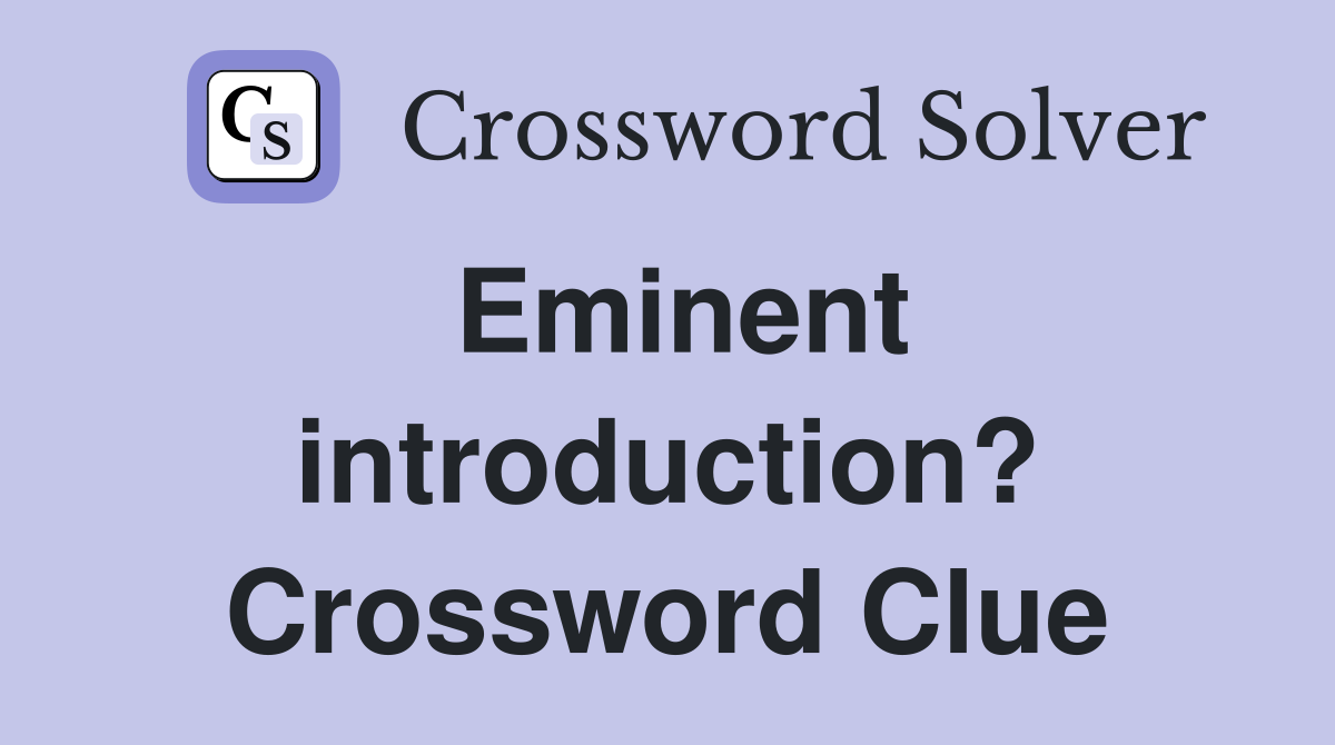 Eminent introduction? Crossword Clue