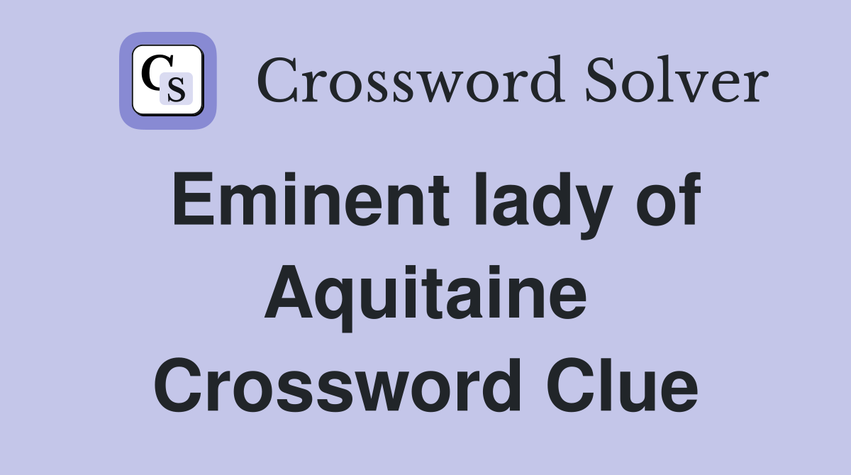 Eminent lady of Aquitaine Crossword Clue