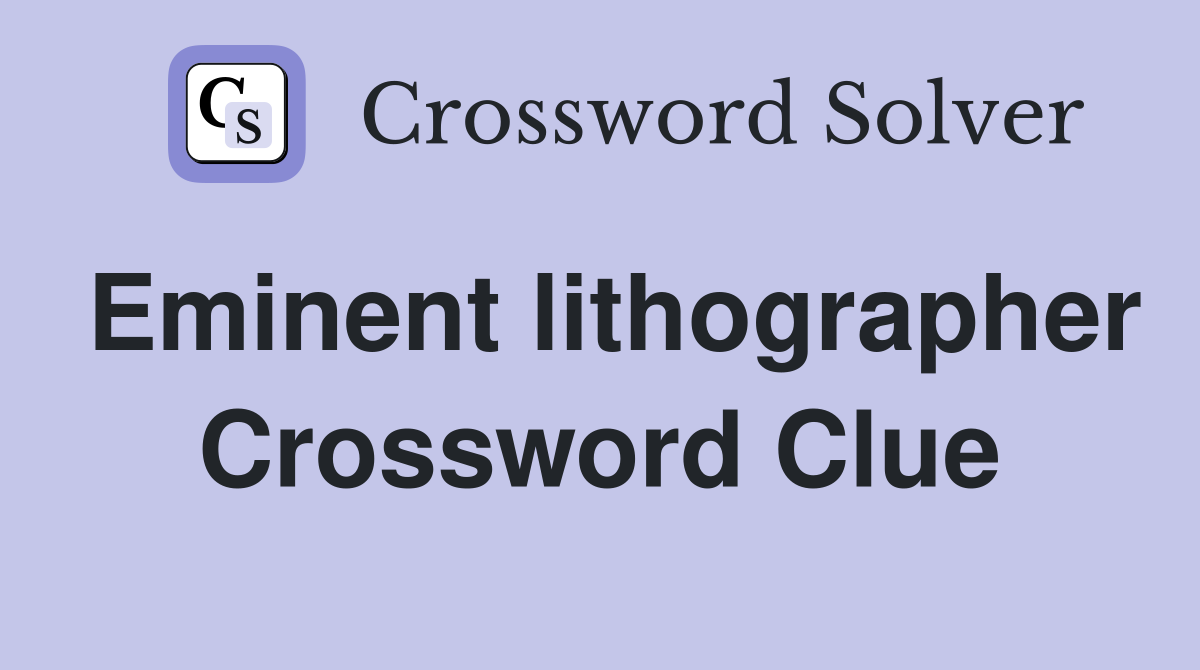Eminent lithographer Crossword Clue