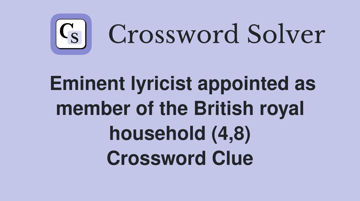 Eminent lyricist appointed as member of the British royal household (4,8) Crossword Clue