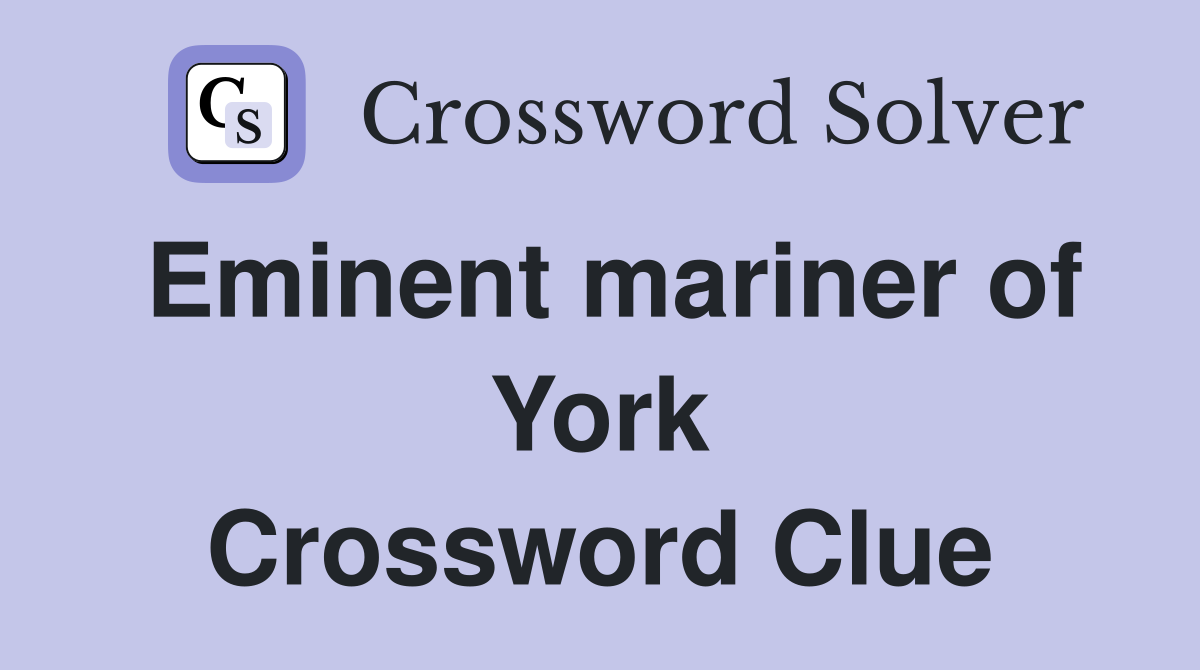 Eminent mariner of York Crossword Clue