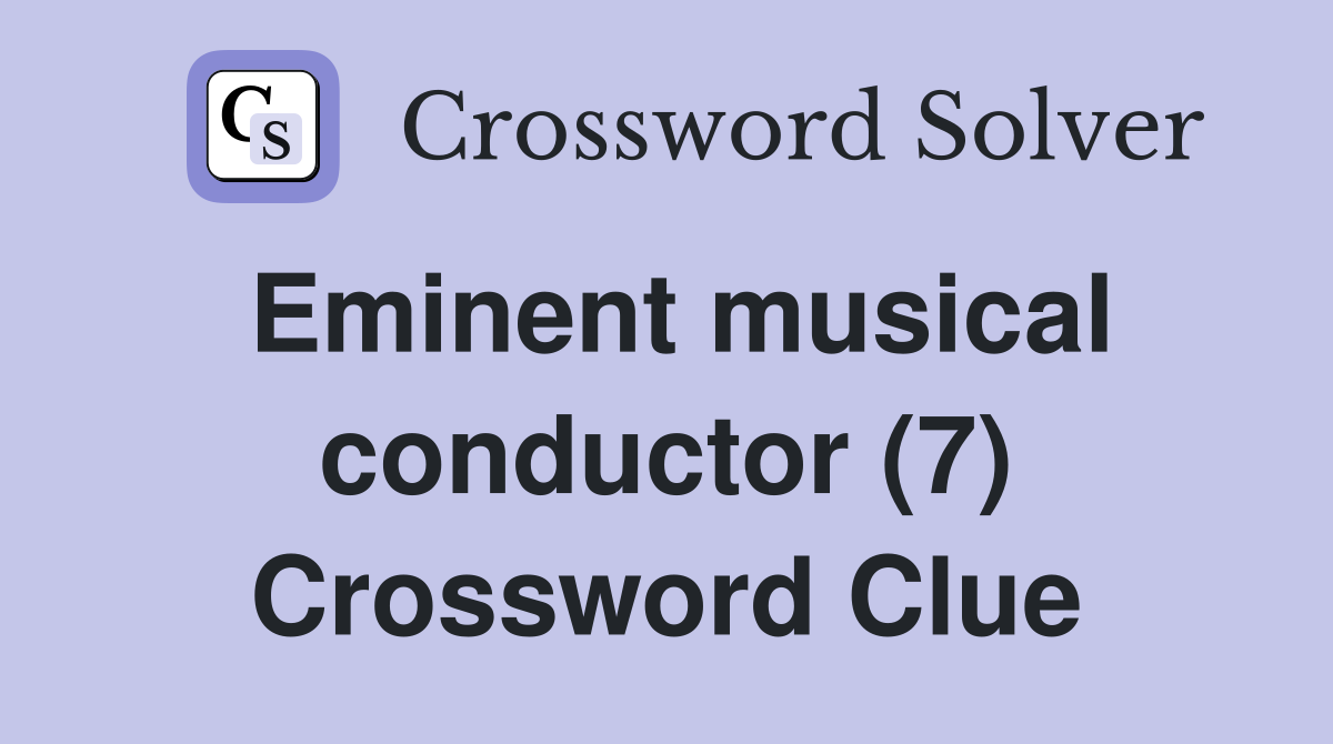 Eminent musical conductor (7) Crossword Clue