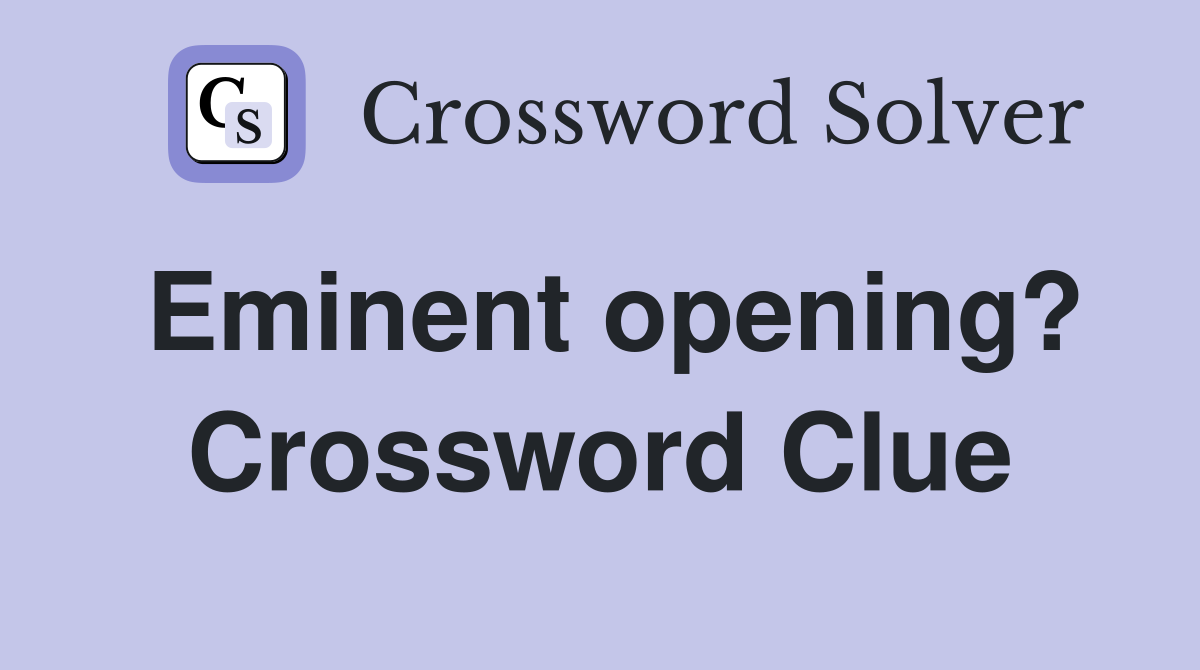 Eminent opening? Crossword Clue