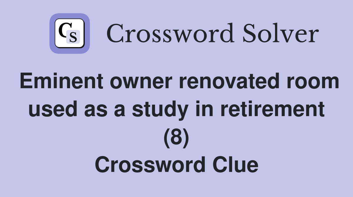 Eminent owner renovated room used as a study in retirement (8) Crossword Clue