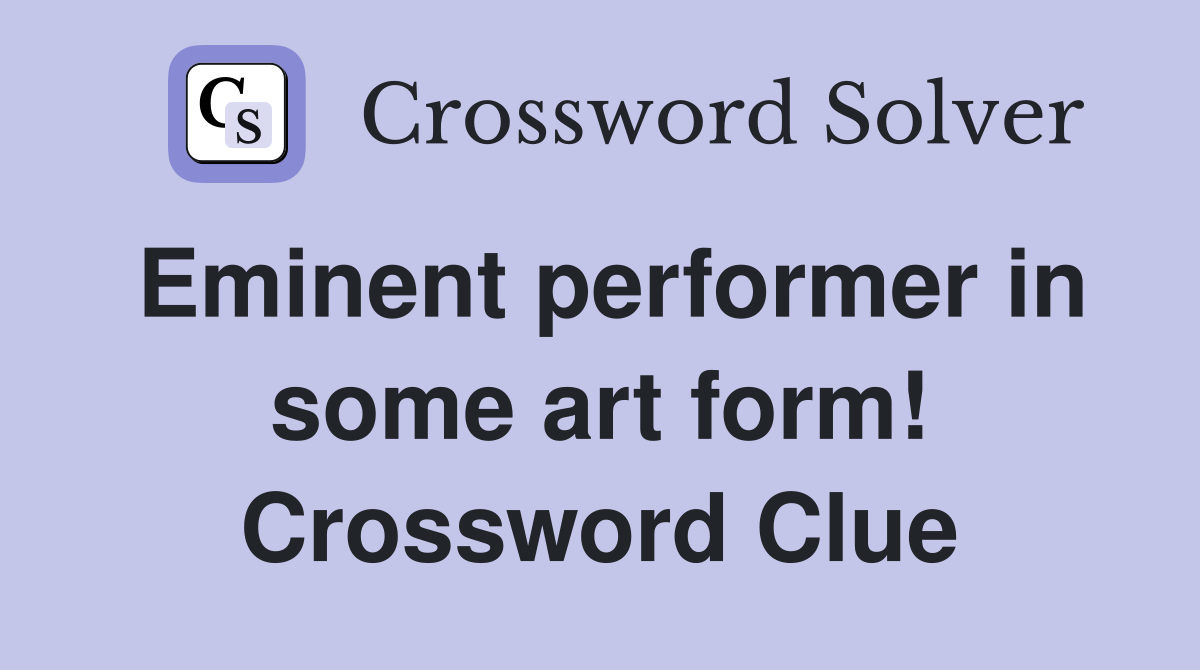 Eminent performer in some art form! Crossword Clue