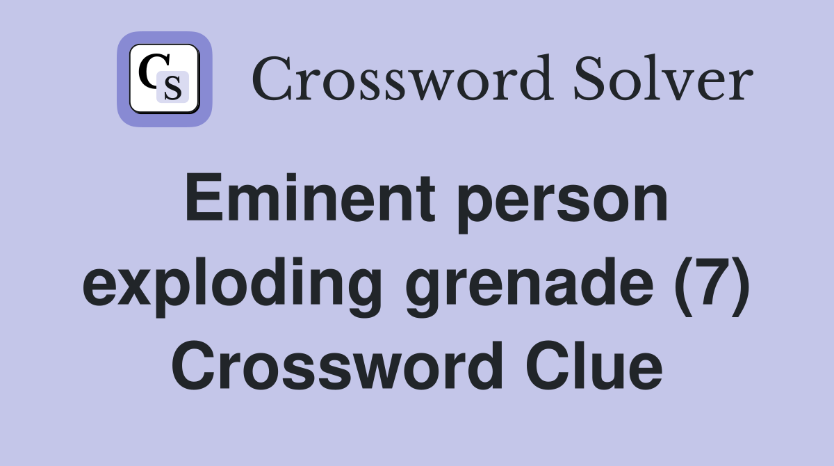Eminent person exploding grenade (7) Crossword Clue