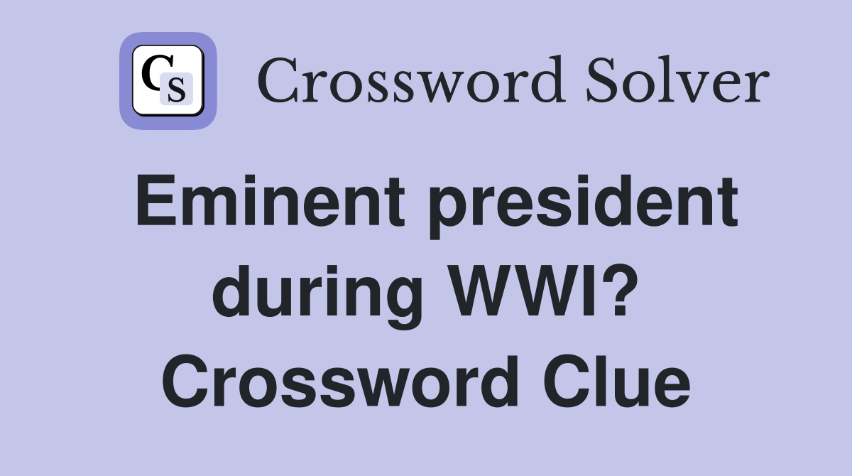 Eminent president during WWI? Crossword Clue