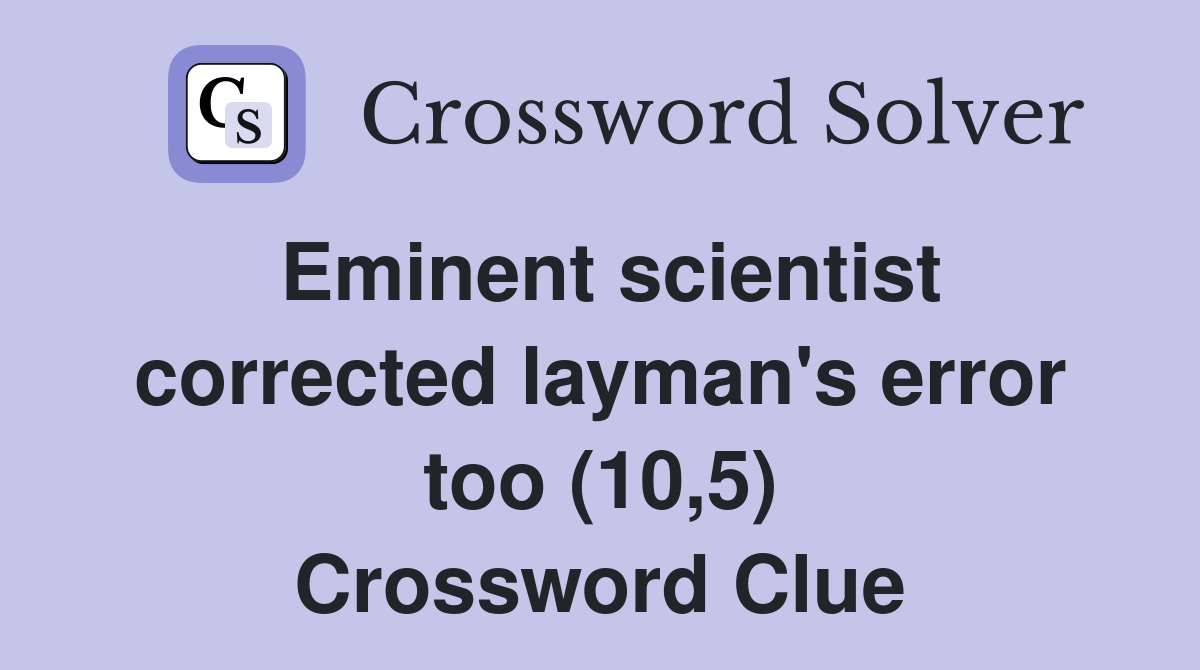 Eminent scientist corrected layman's error too (10,5) Crossword Clue