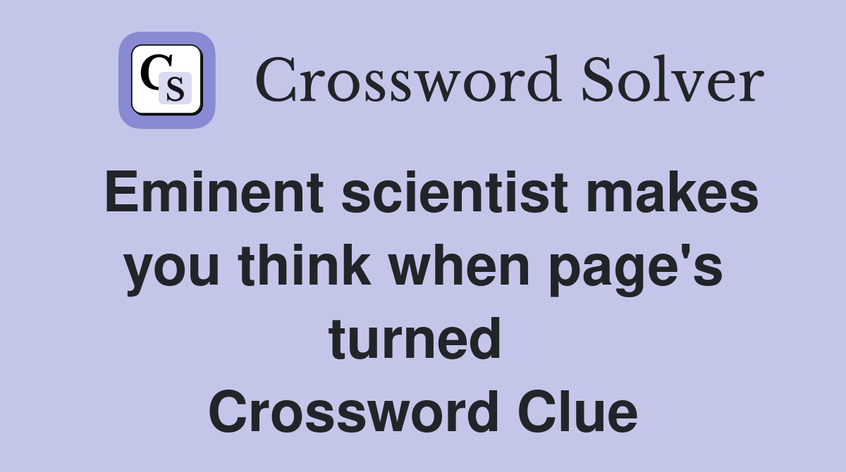 Eminent scientist makes you think when page's turned  Crossword Clue