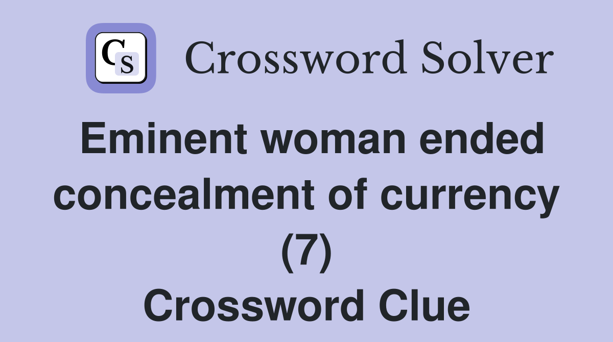 Eminent woman ended concealment of currency (7) Crossword Clue