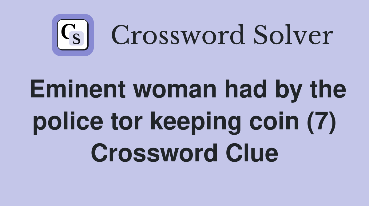 Eminent woman had by the police tor keeping coin (7) Crossword Clue