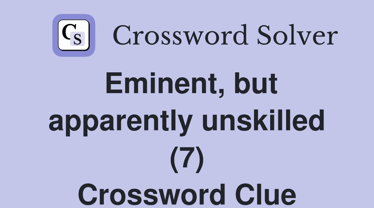 Eminent, but apparently unskilled (7) Crossword Clue