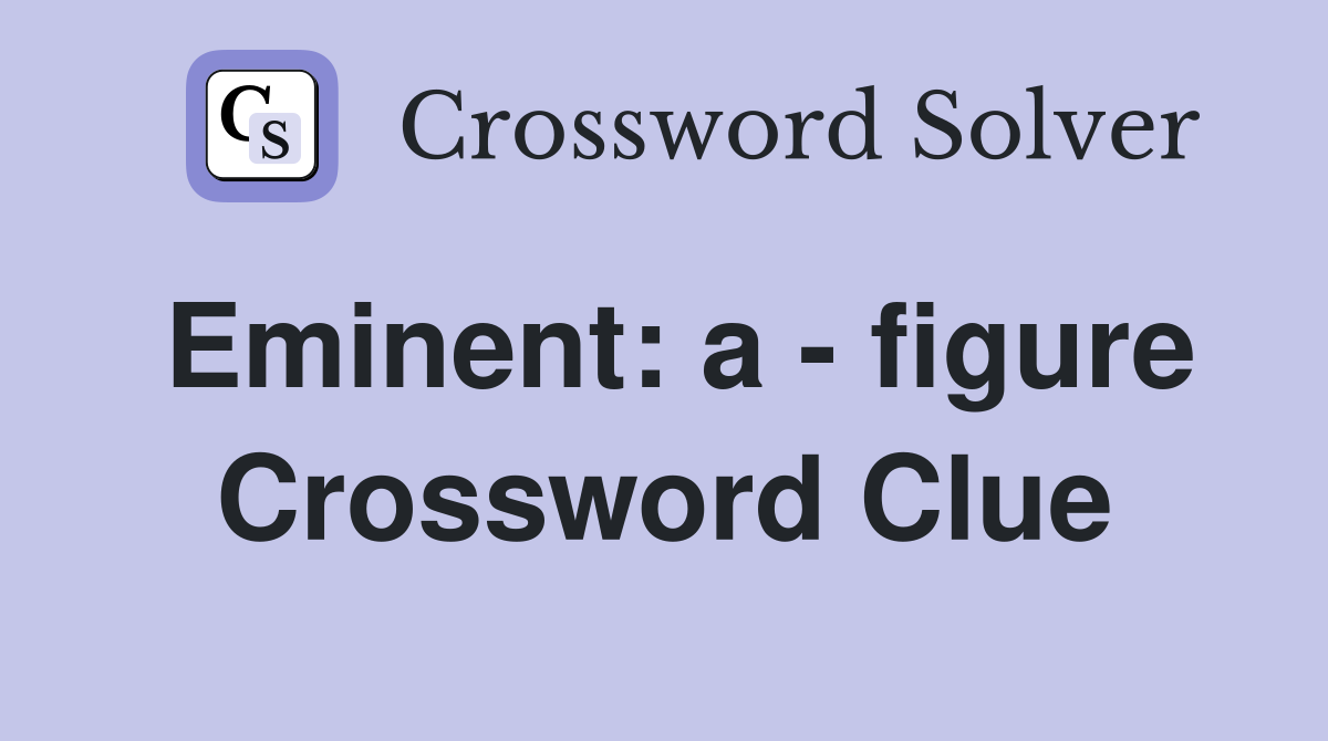 Eminent: a - figure Crossword Clue