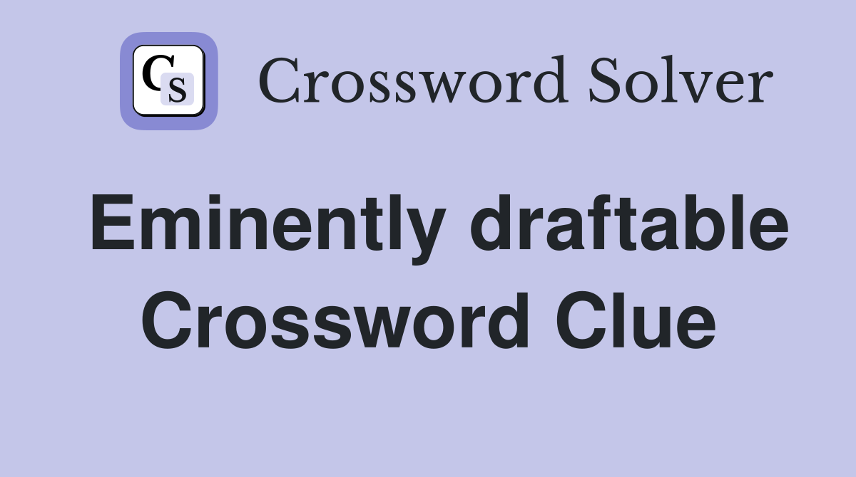 Eminently draftable Crossword Clue
