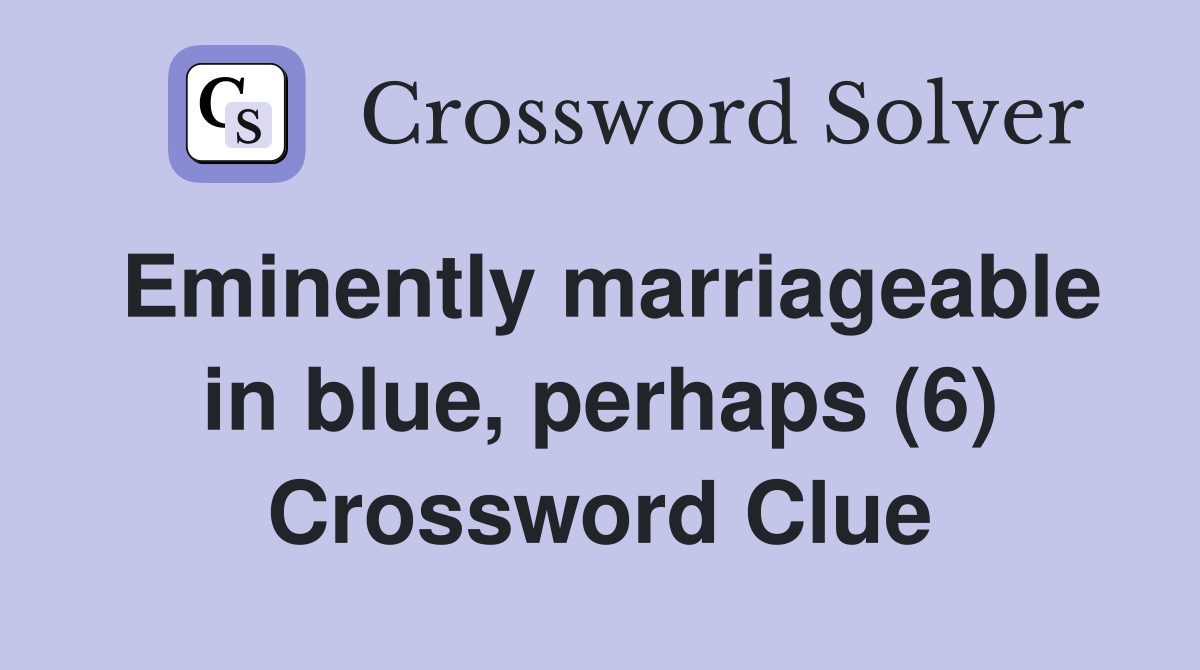 Eminently marriageable in blue, perhaps (6) Crossword Clue