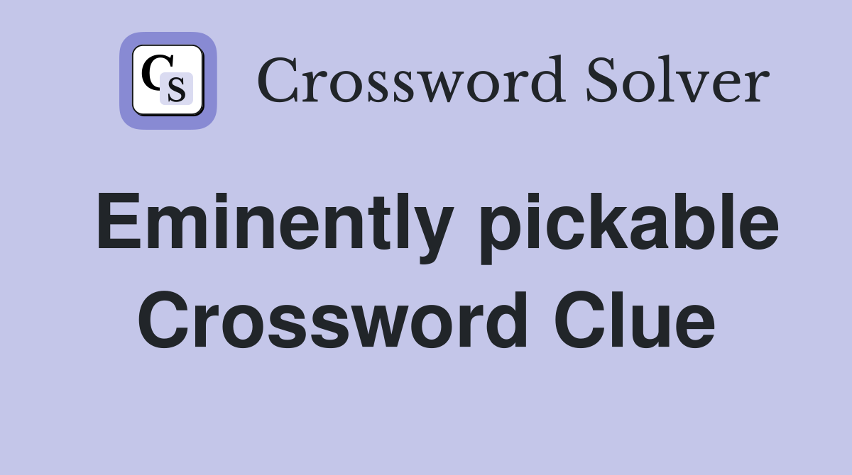 Eminently pickable Crossword Clue