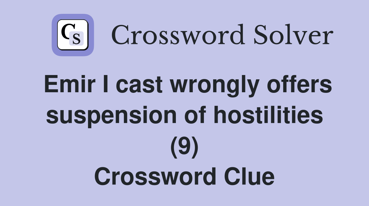 Emir I cast wrongly offers suspension of hostilities (9) Crossword Clue