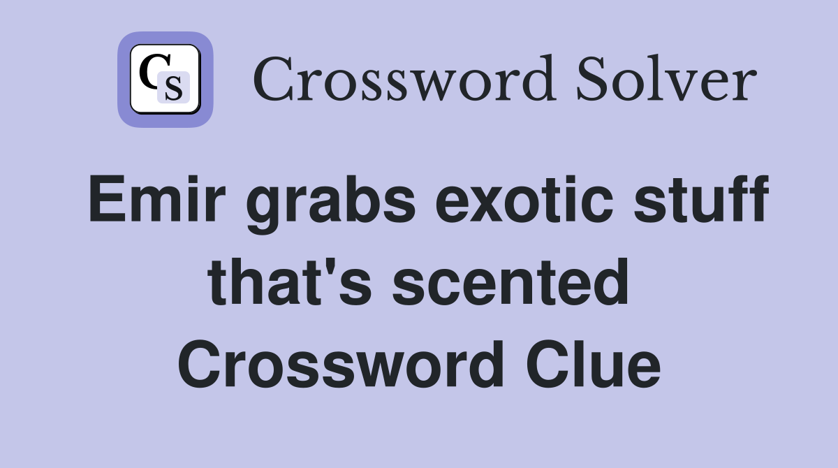 Emir grabs exotic stuff that's scented Crossword Clue