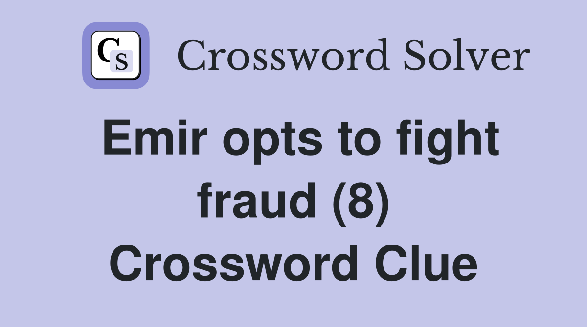 Emir opts to fight fraud (8) Crossword Clue