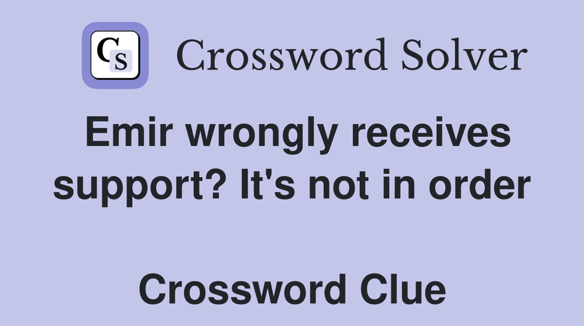 Emir wrongly receives support? It's not in order  Crossword Clue