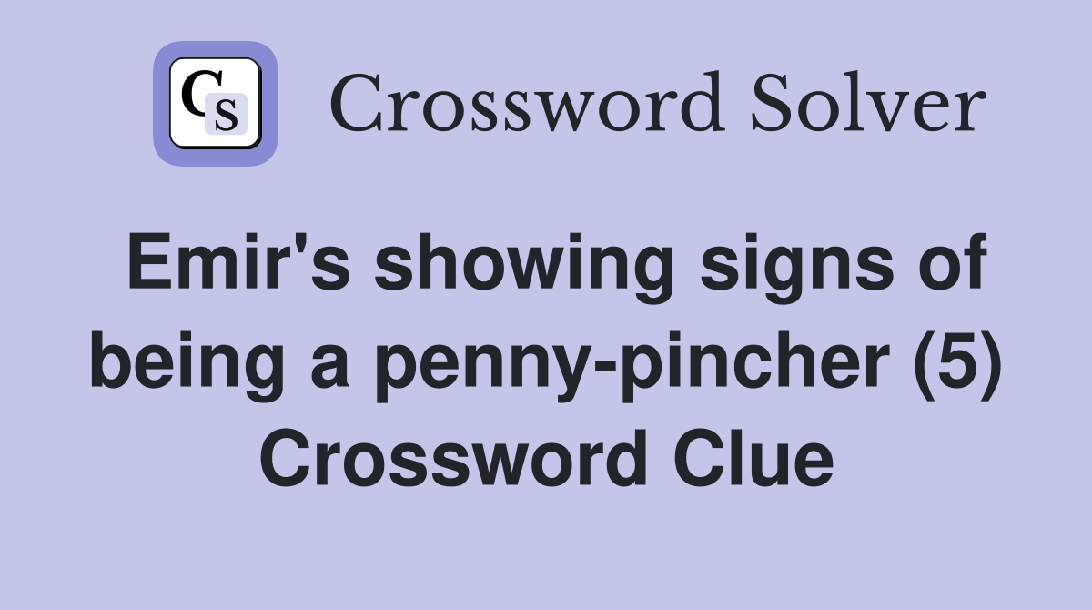 Emir's showing signs of being a penny-pincher (5) Crossword Clue