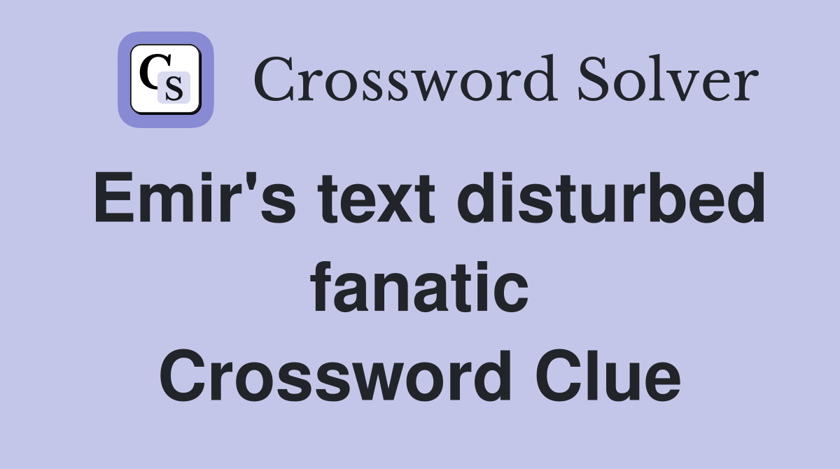 Emir's text disturbed fanatic Crossword Clue