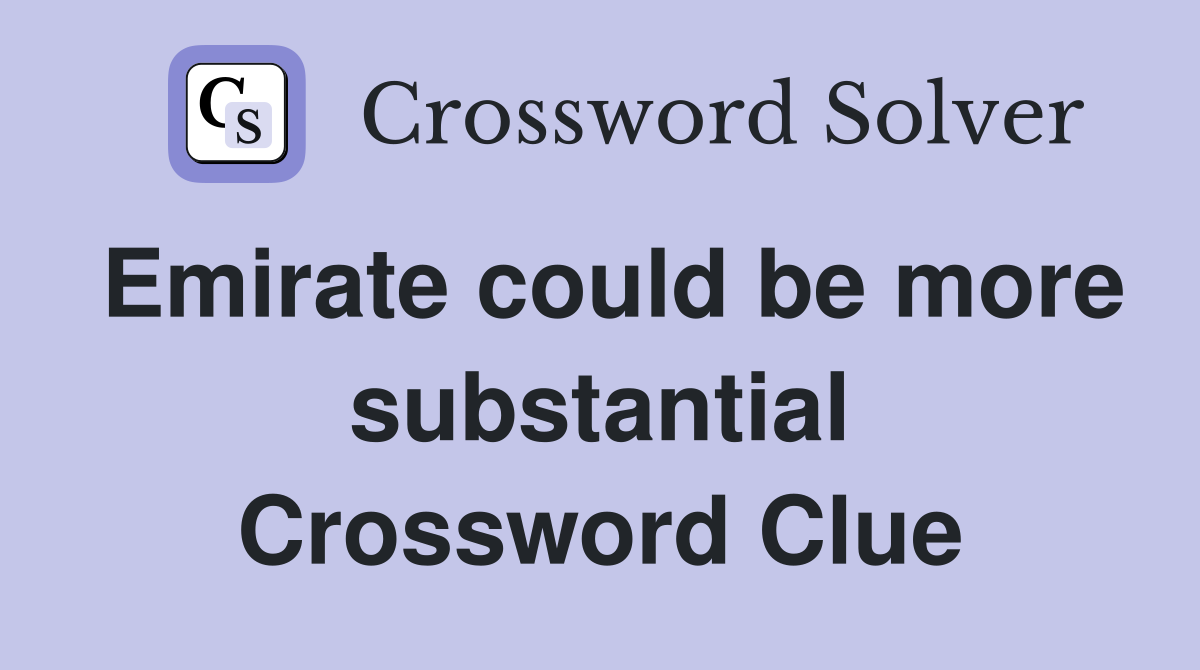 Emirate could be more substantial Crossword Clue