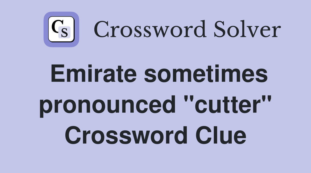 Emirate sometimes pronounced "cutter" Crossword Clue