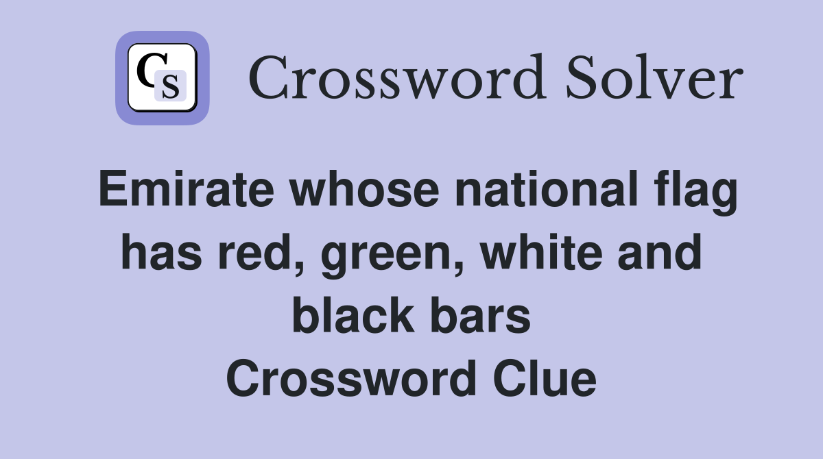 Emirate whose national flag has red, green, white and black bars Crossword Clue