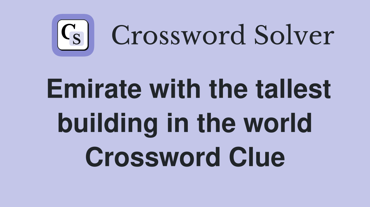 Emirate with the tallest building in the world Crossword Clue