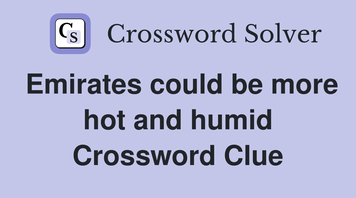 Emirates could be more hot and humid Crossword Clue