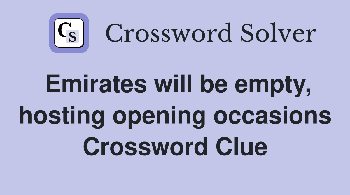Emirates will be empty, hosting opening occasions Crossword Clue
