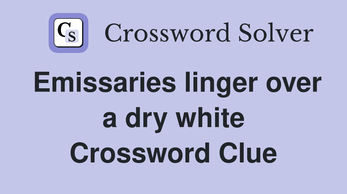 Emissaries linger over a dry white Crossword Clue