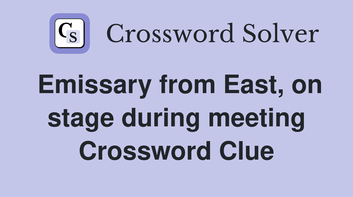 Emissary from East, on stage during meeting Crossword Clue
