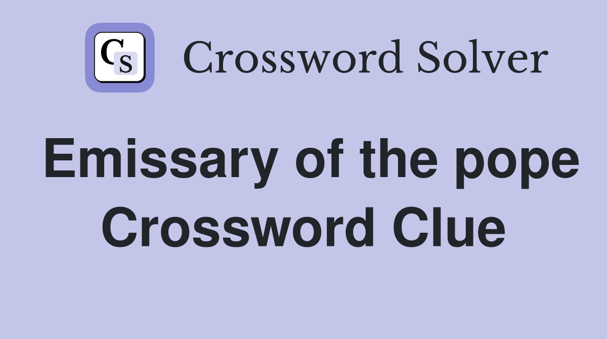 Emissary of the pope Crossword Clue