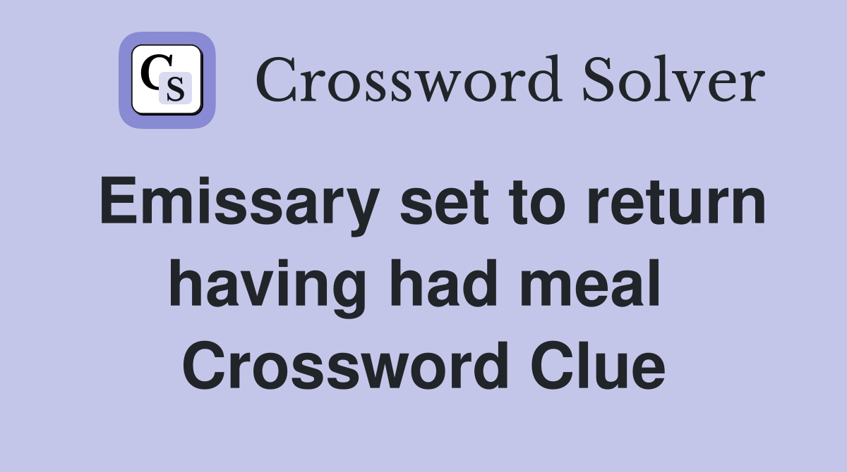 Emissary set to return having had meal  Crossword Clue