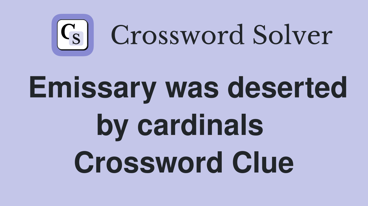 Emissary was deserted by cardinals  Crossword Clue