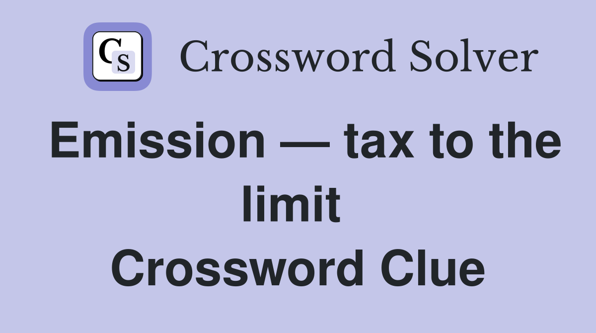 Emission — tax to the limit  Crossword Clue