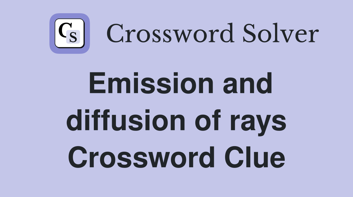 Emission and diffusion of rays Crossword Clue
