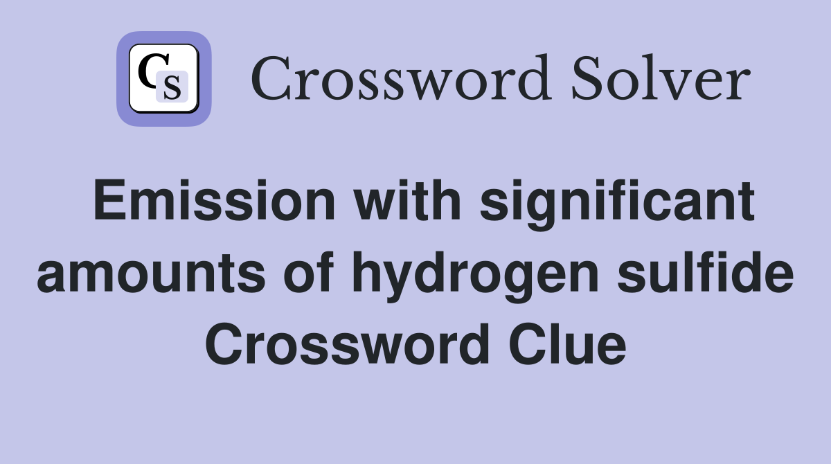 Emission with significant amounts of hydrogen sulfide Crossword Clue
