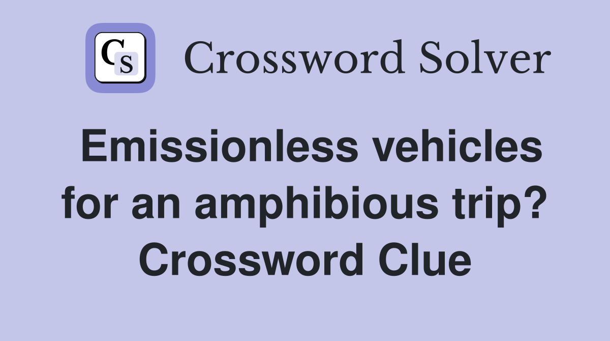 Emissionless vehicles for an amphibious trip? Crossword Clue