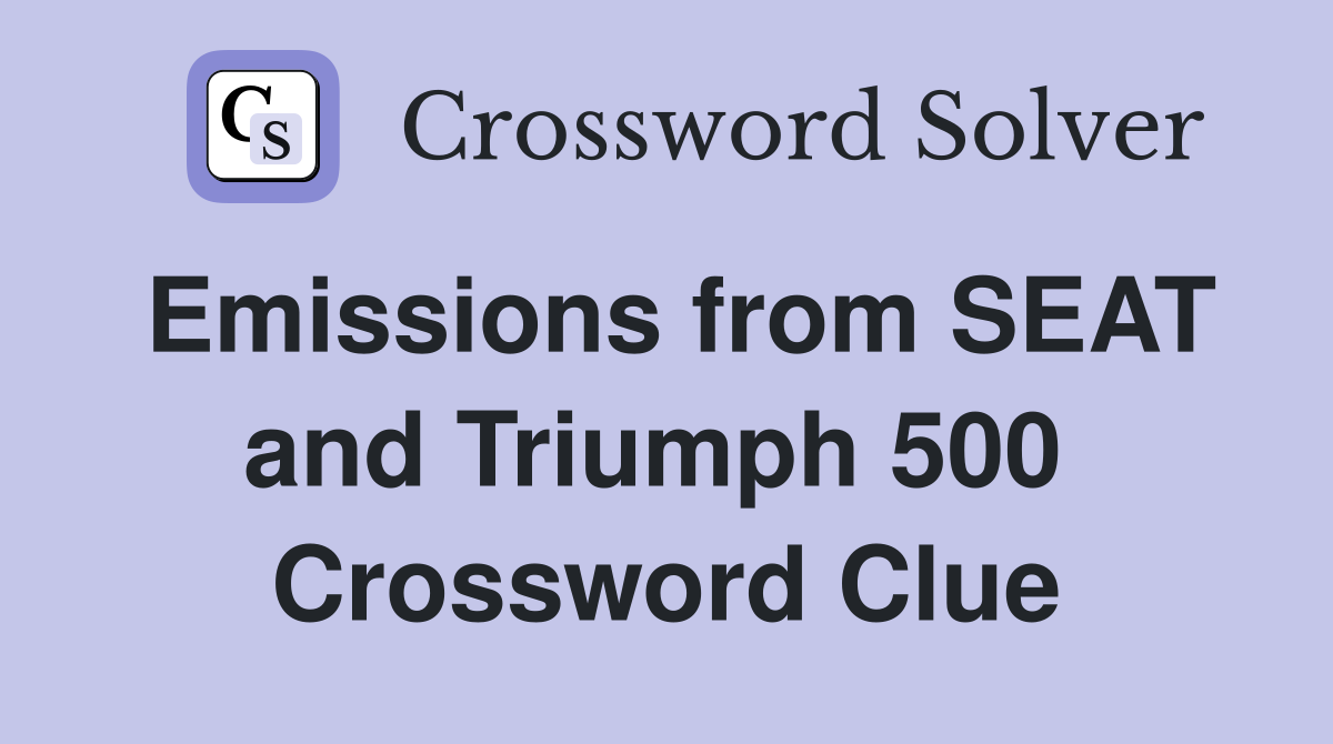 Emissions from SEAT and Triumph 500  Crossword Clue