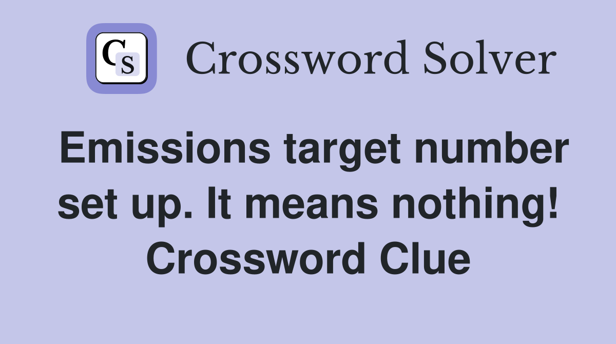 Emissions target number set up. It means nothing! Crossword Clue